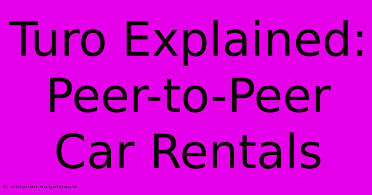 Turo Explained: Peer-to-Peer Car Rentals