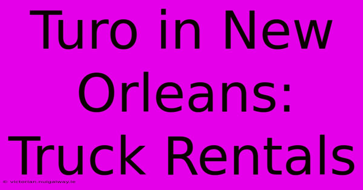 Turo In New Orleans: Truck Rentals