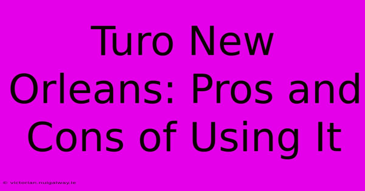 Turo New Orleans: Pros And Cons Of Using It