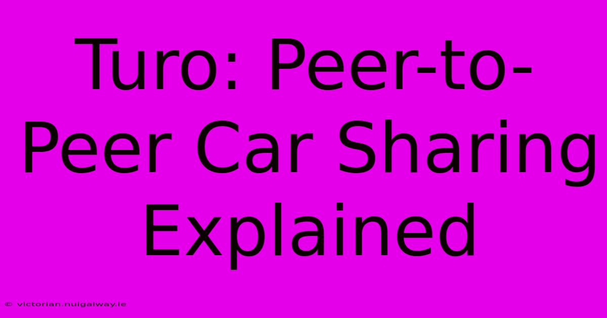 Turo: Peer-to-Peer Car Sharing Explained