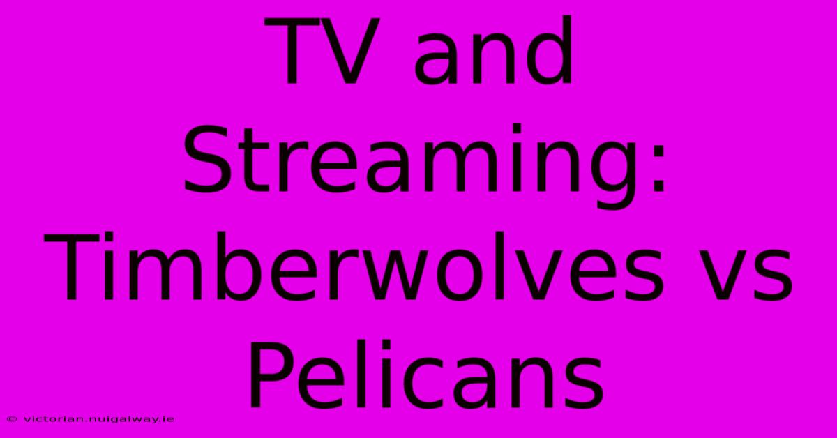 TV And Streaming: Timberwolves Vs Pelicans