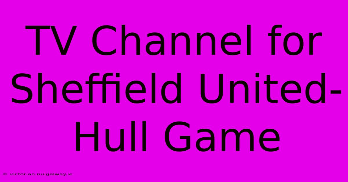 TV Channel For Sheffield United-Hull Game