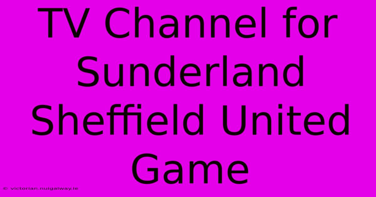 TV Channel For Sunderland Sheffield United Game