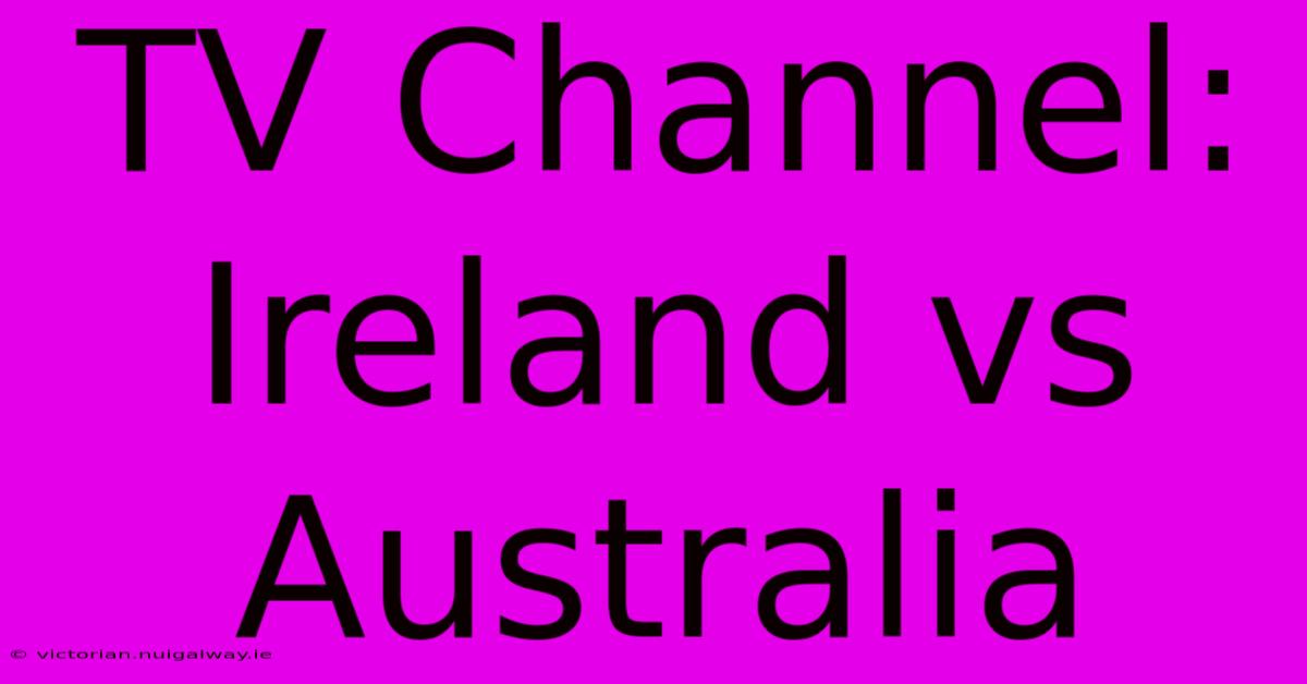 TV Channel: Ireland Vs Australia