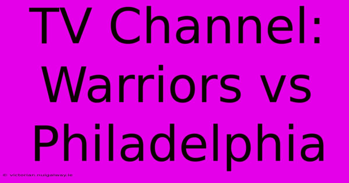 TV Channel: Warriors Vs Philadelphia