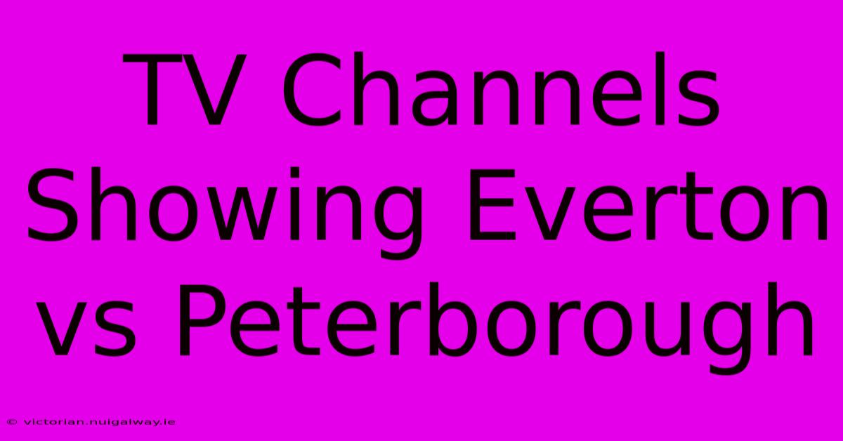 TV Channels Showing Everton Vs Peterborough