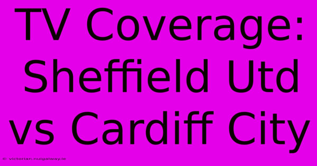 TV Coverage: Sheffield Utd Vs Cardiff City