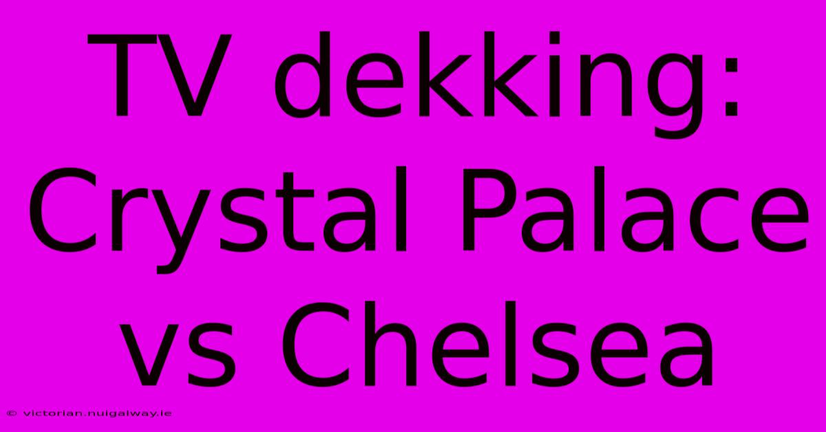 TV Dekking: Crystal Palace Vs Chelsea