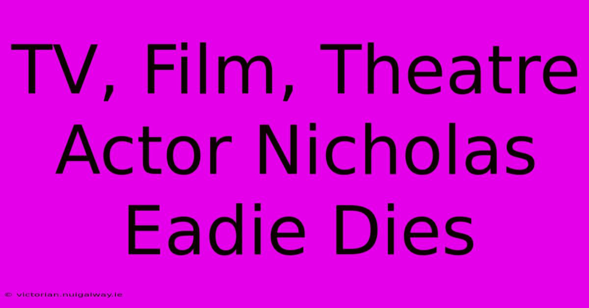 TV, Film, Theatre Actor Nicholas Eadie Dies