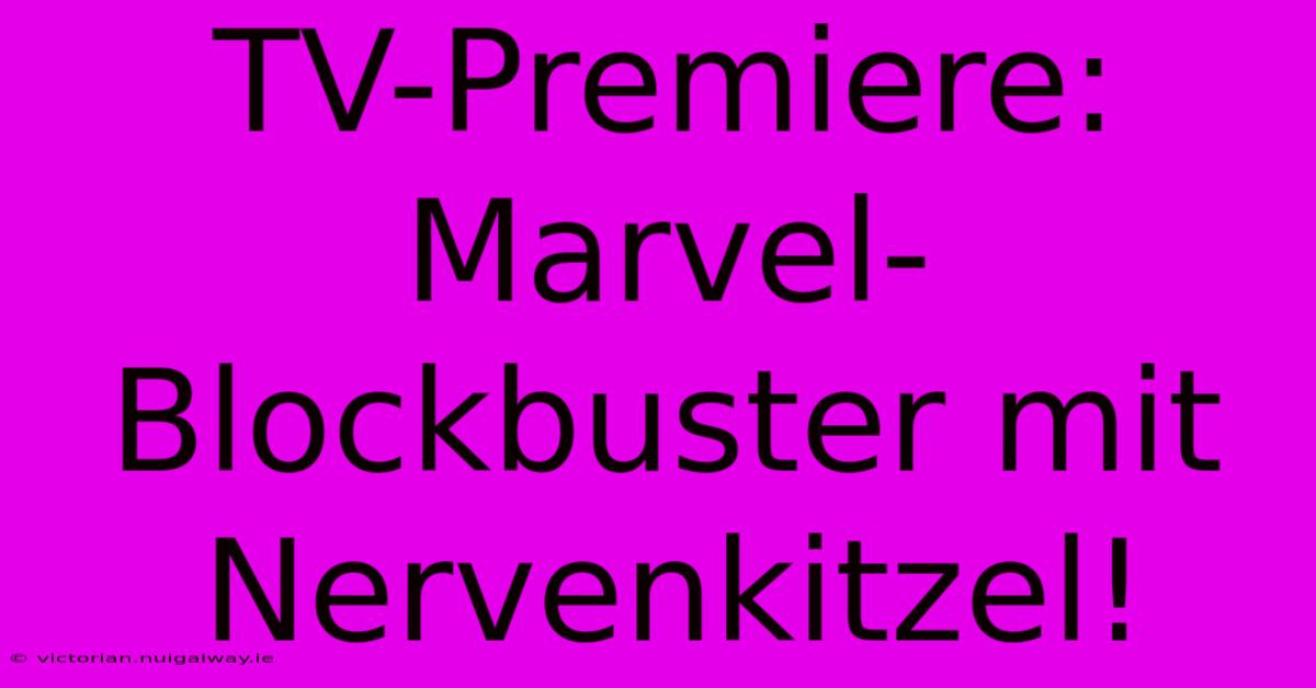 TV-Premiere: Marvel-Blockbuster Mit Nervenkitzel!