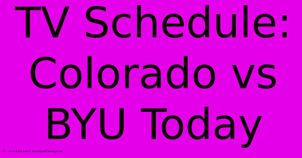 TV Schedule: Colorado Vs BYU Today