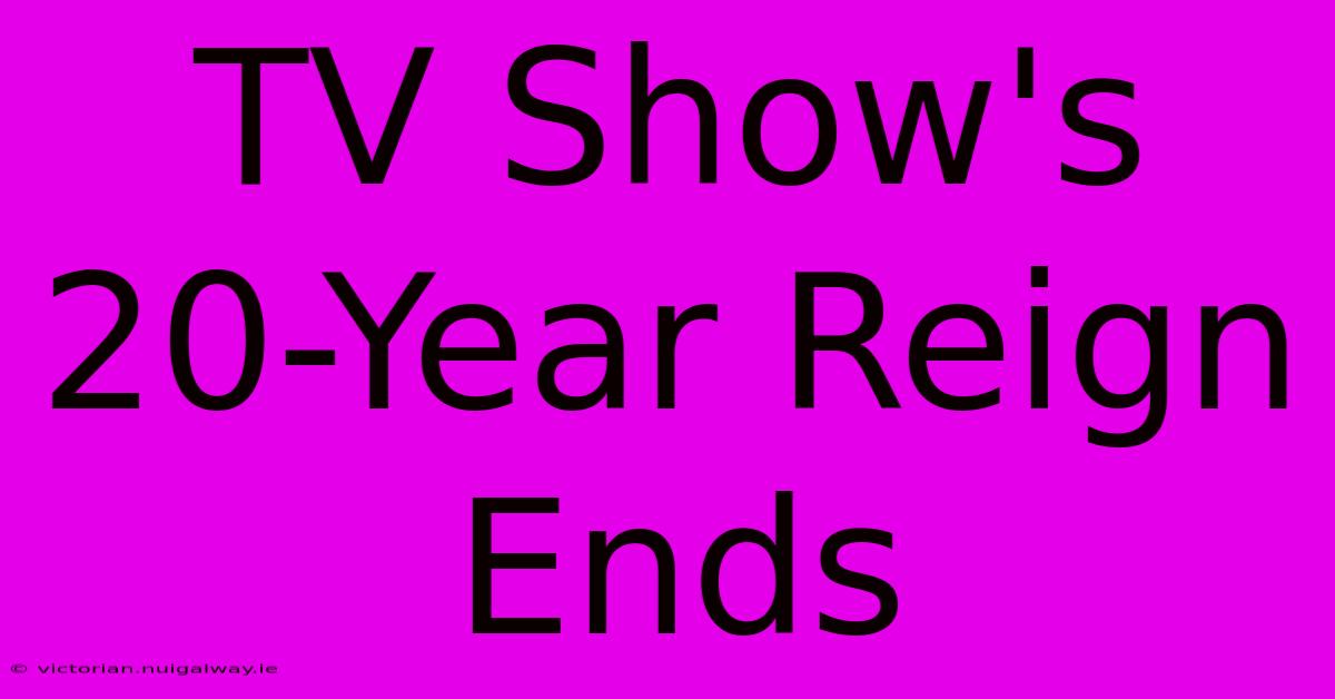 TV Show's 20-Year Reign Ends