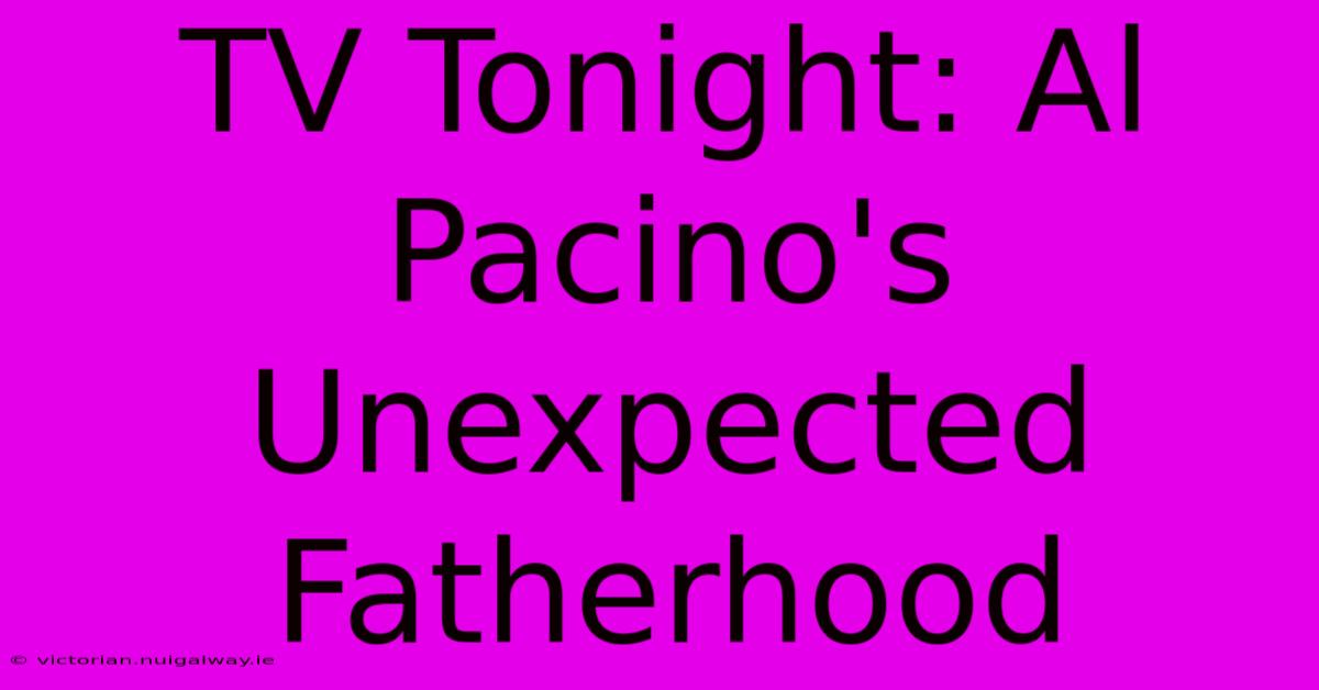 TV Tonight: Al Pacino's Unexpected Fatherhood