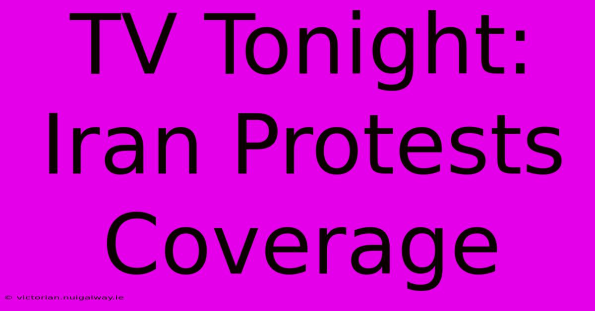 TV Tonight: Iran Protests Coverage