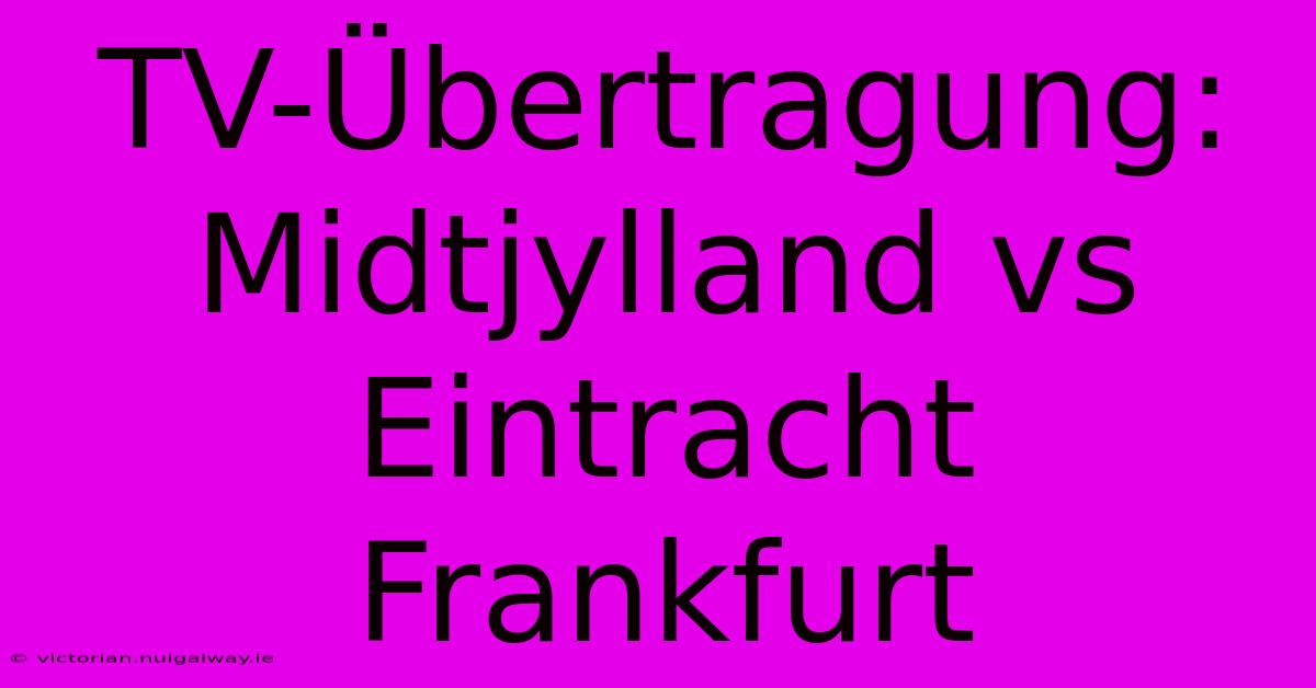 TV-Übertragung: Midtjylland Vs Eintracht Frankfurt