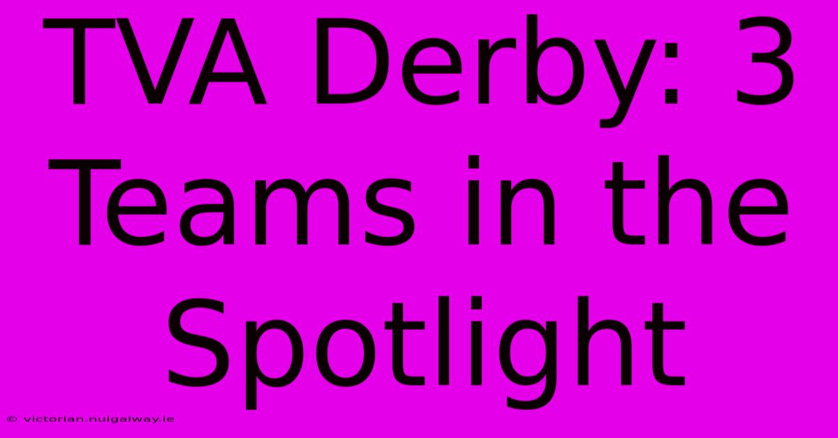 TVA Derby: 3 Teams In The Spotlight