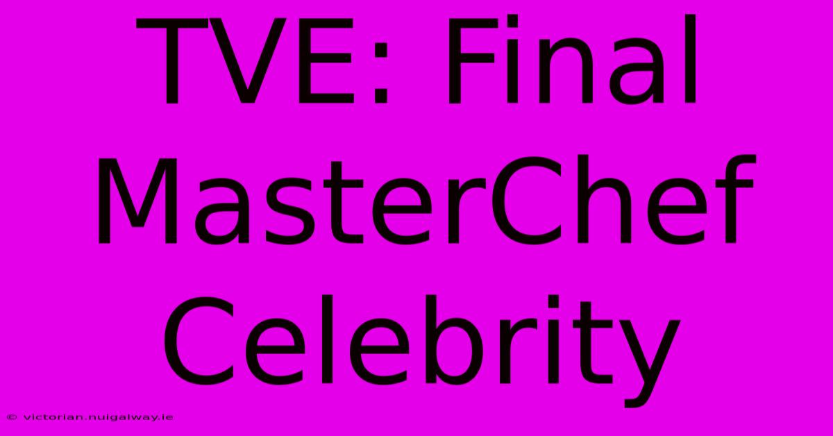 TVE: Final MasterChef Celebrity