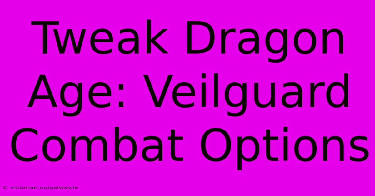 Tweak Dragon Age: Veilguard Combat Options