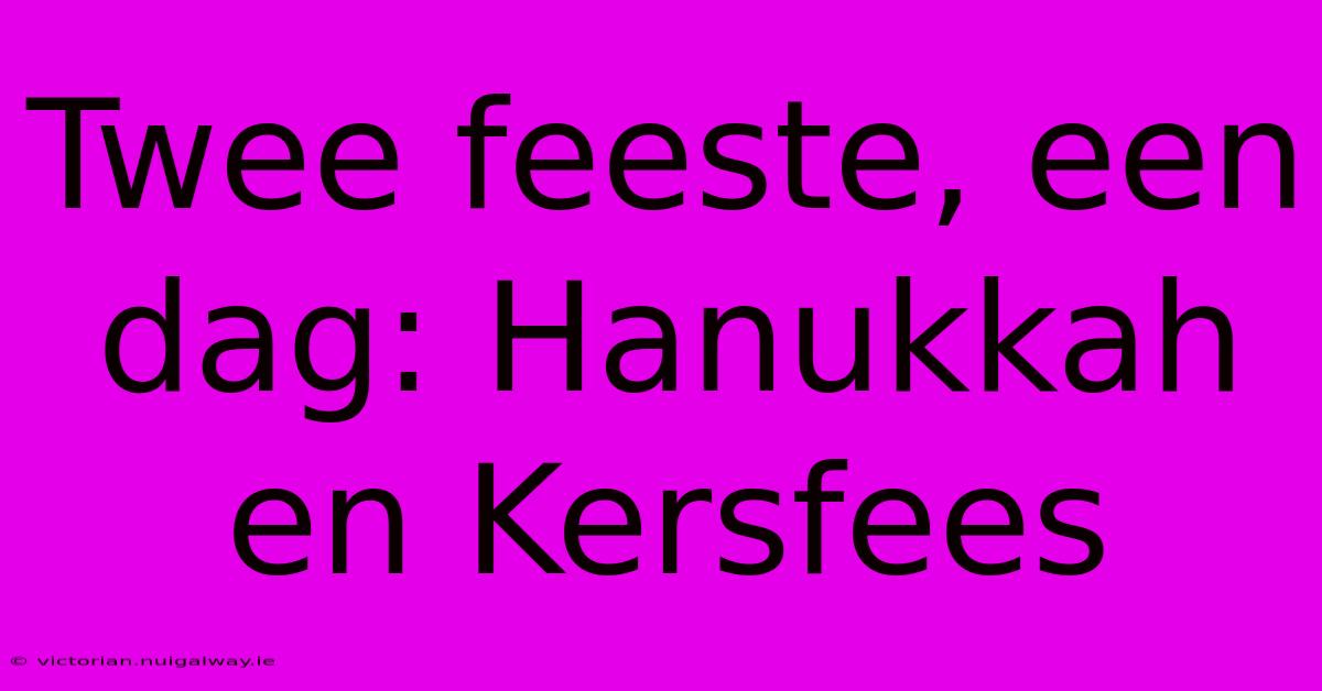 Twee Feeste, Een Dag: Hanukkah En Kersfees