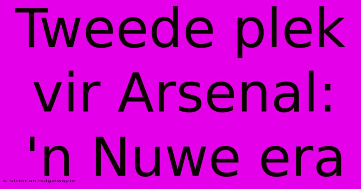 Tweede Plek Vir Arsenal: 'n Nuwe Era