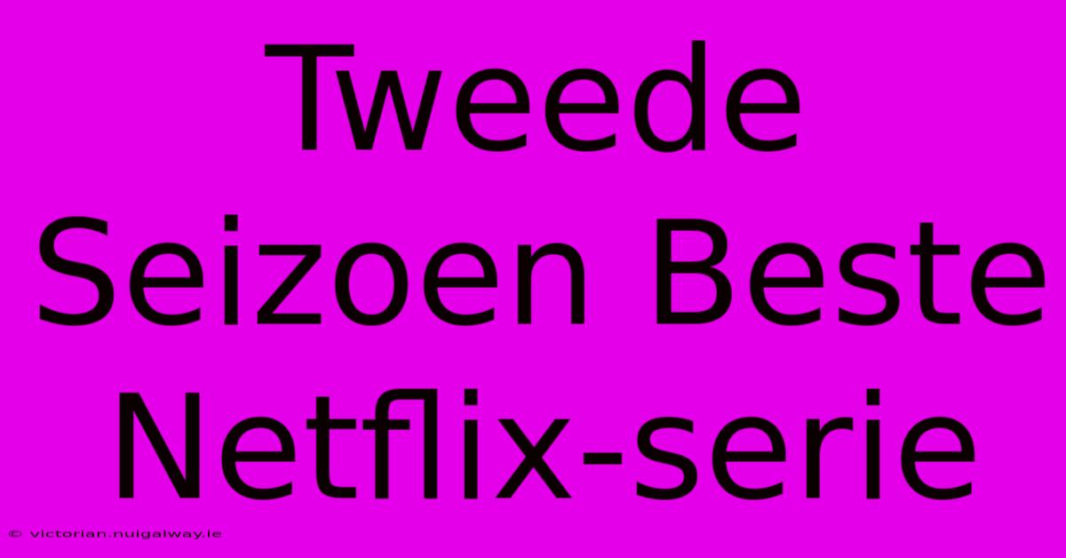 Tweede Seizoen Beste Netflix-serie