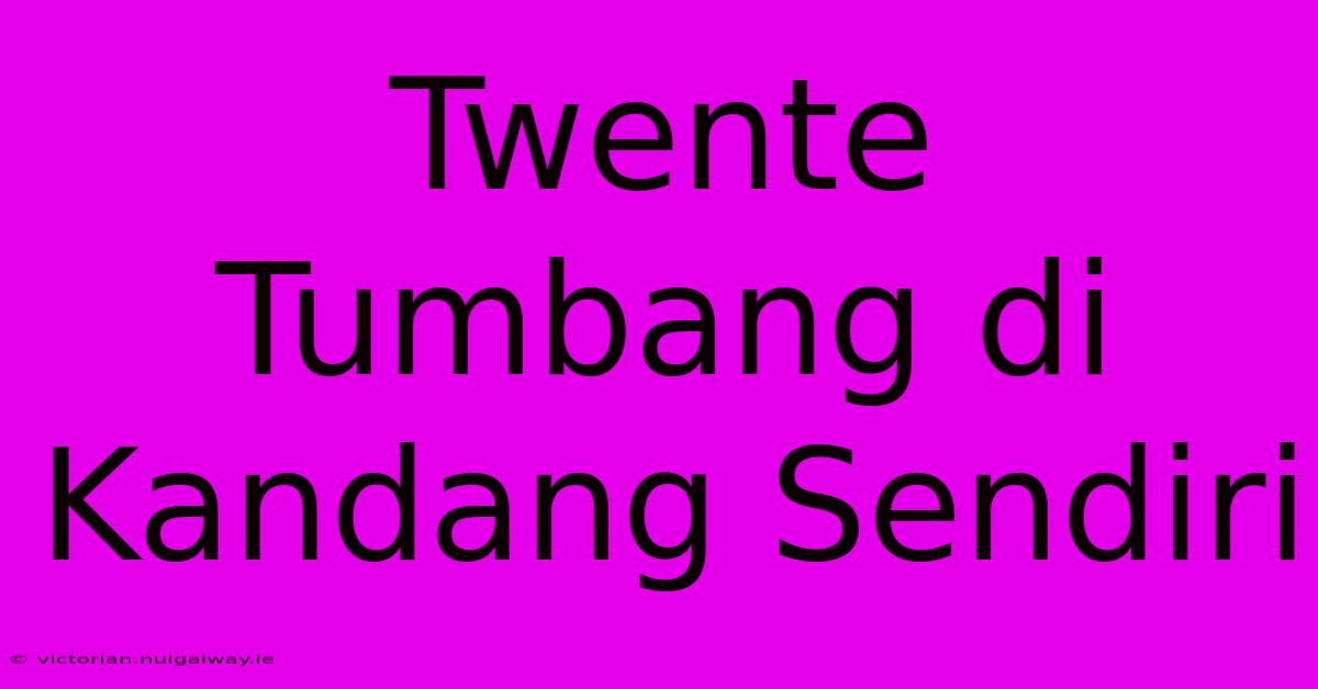 Twente Tumbang Di Kandang Sendiri