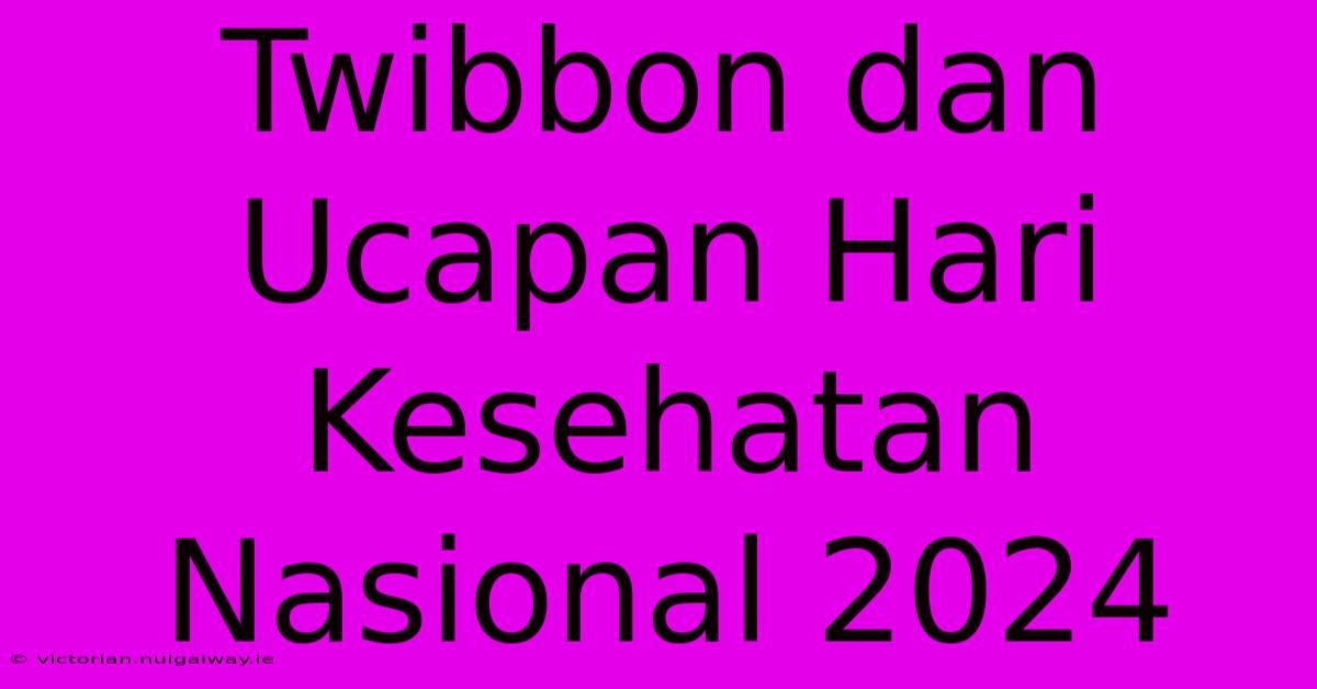 Twibbon Dan Ucapan Hari Kesehatan Nasional 2024 