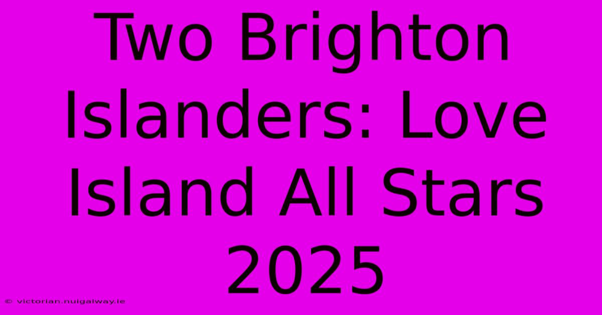 Two Brighton Islanders: Love Island All Stars 2025