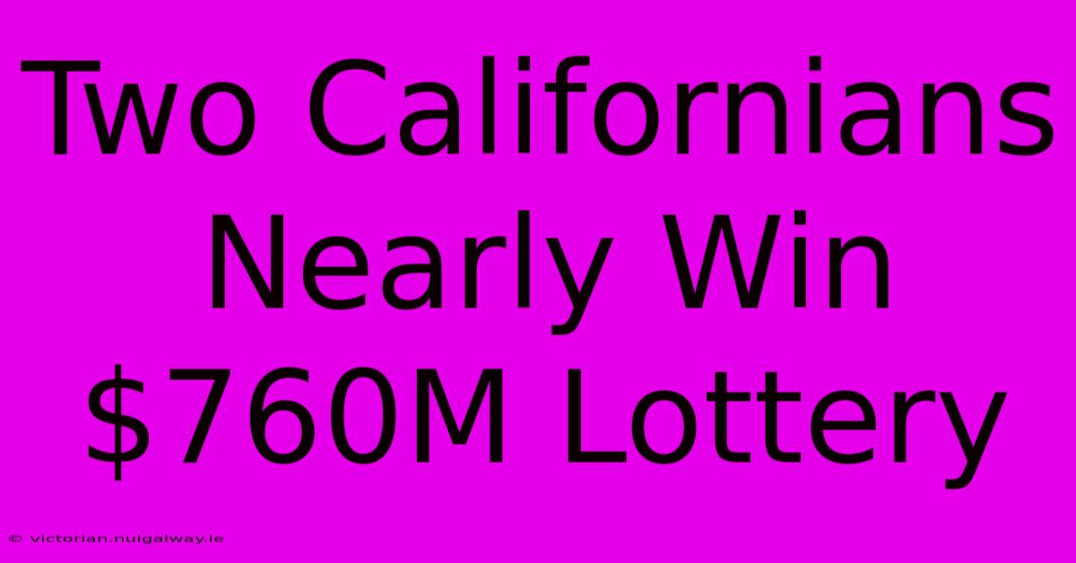 Two Californians Nearly Win $760M Lottery