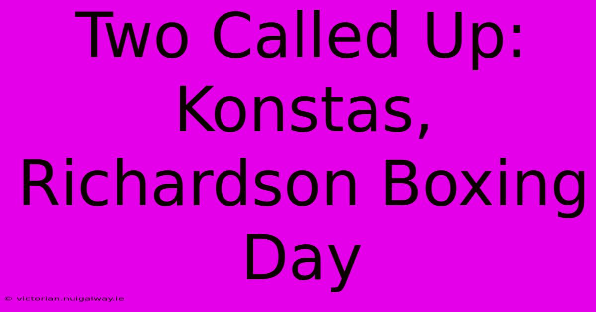 Two Called Up: Konstas, Richardson Boxing Day