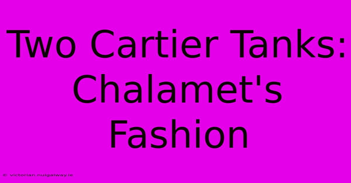 Two Cartier Tanks: Chalamet's Fashion