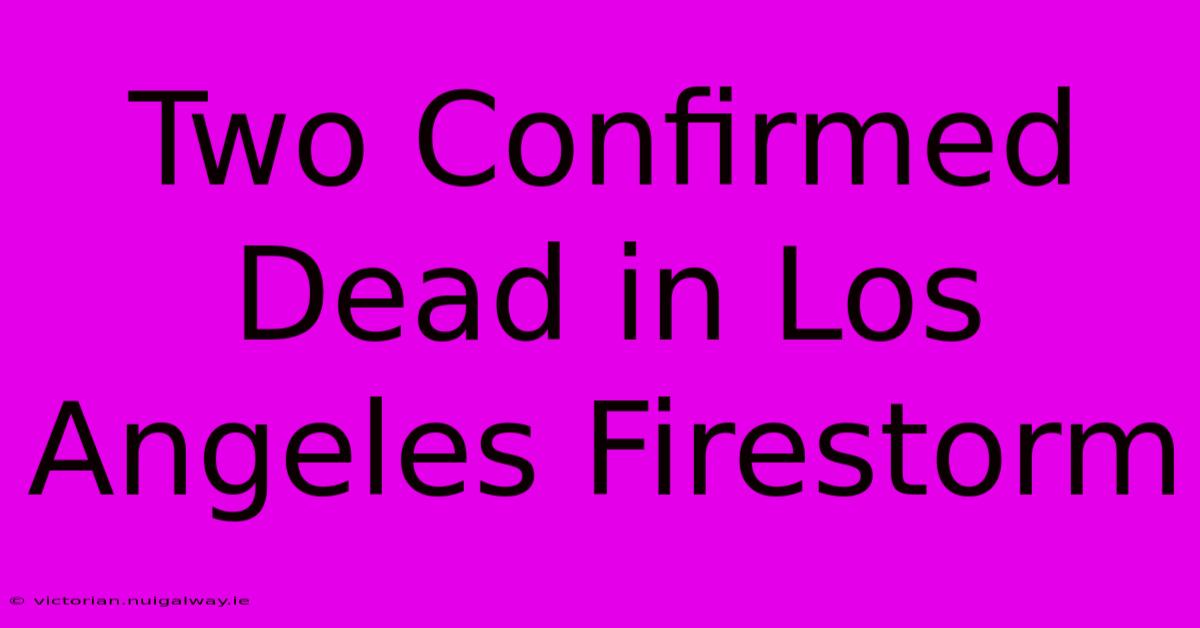 Two Confirmed Dead In Los Angeles Firestorm