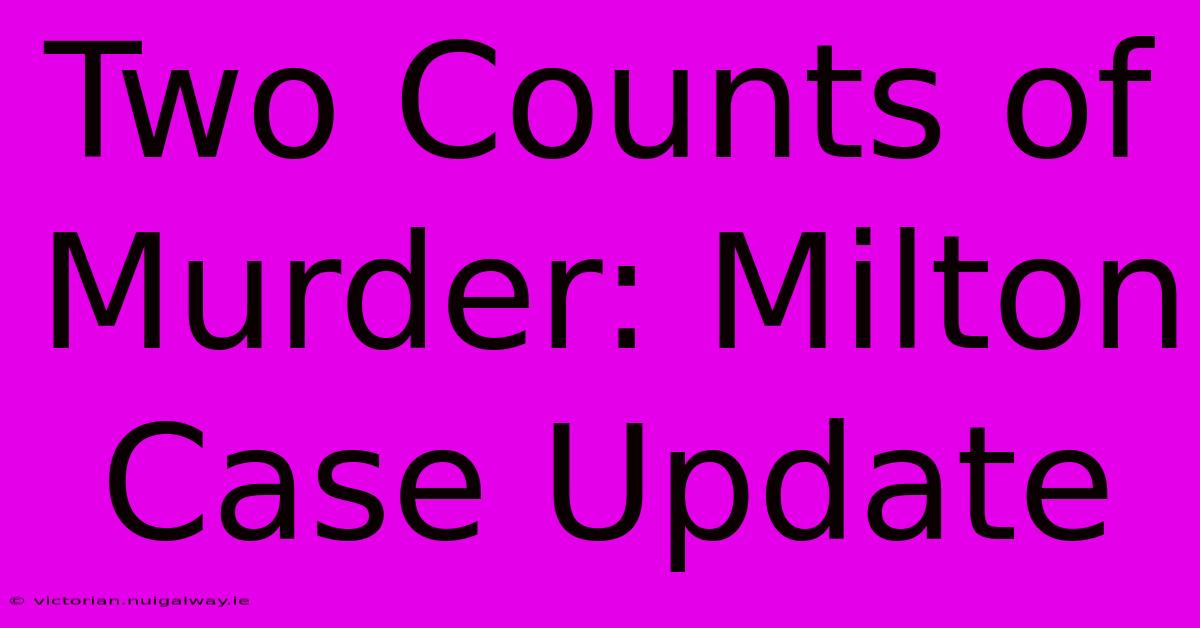 Two Counts Of Murder: Milton Case Update