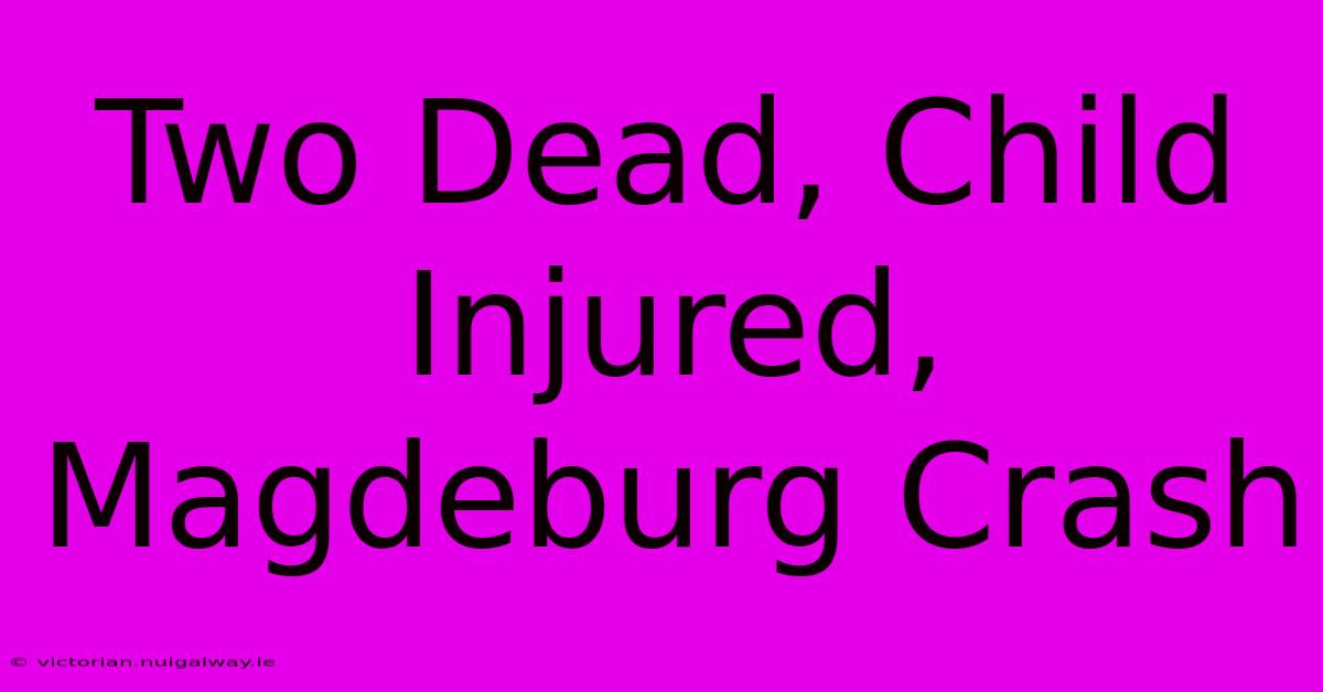 Two Dead, Child Injured, Magdeburg Crash