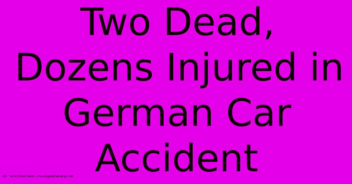 Two Dead, Dozens Injured In German Car Accident