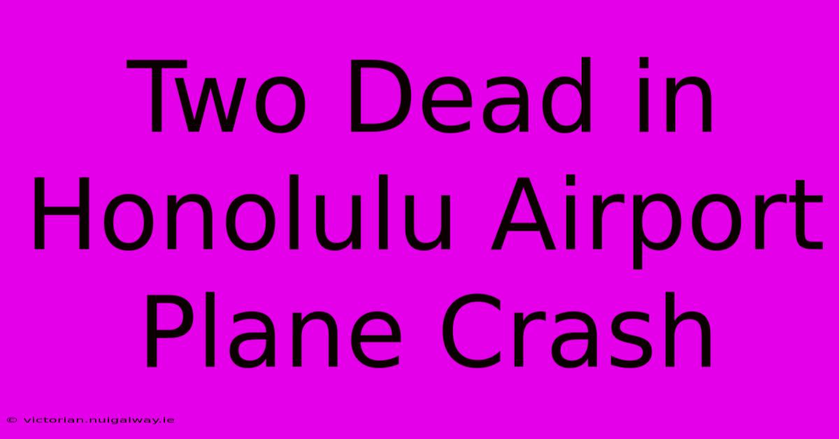 Two Dead In Honolulu Airport Plane Crash