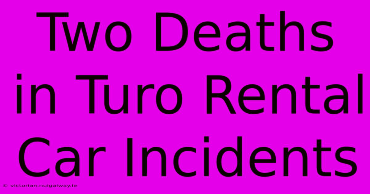 Two Deaths In Turo Rental Car Incidents