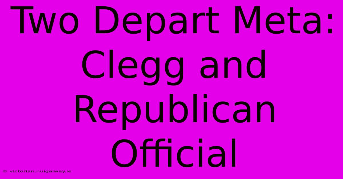 Two Depart Meta: Clegg And Republican Official