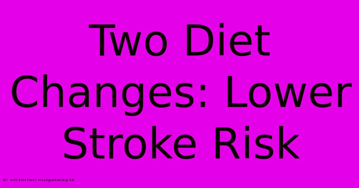 Two Diet Changes: Lower Stroke Risk