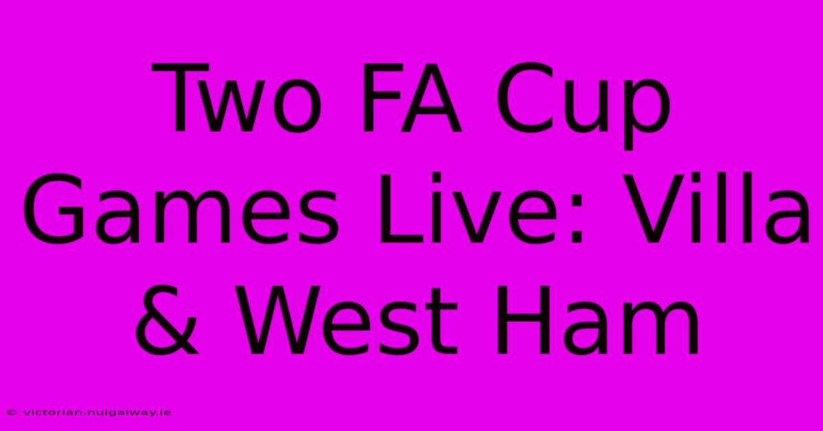 Two FA Cup Games Live: Villa & West Ham