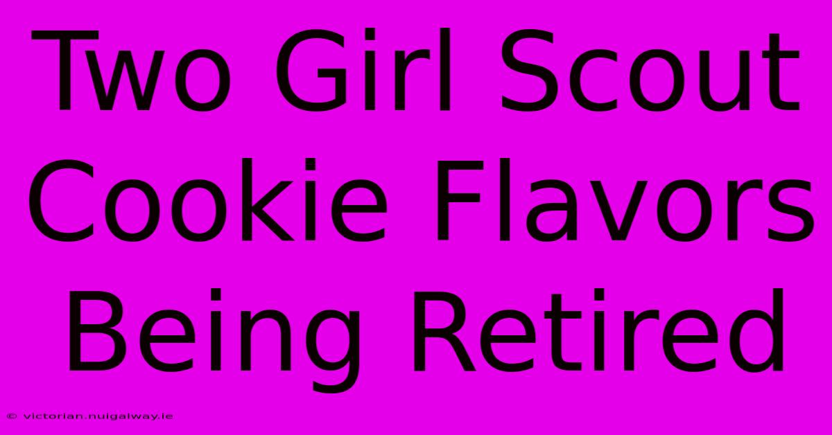 Two Girl Scout Cookie Flavors Being Retired