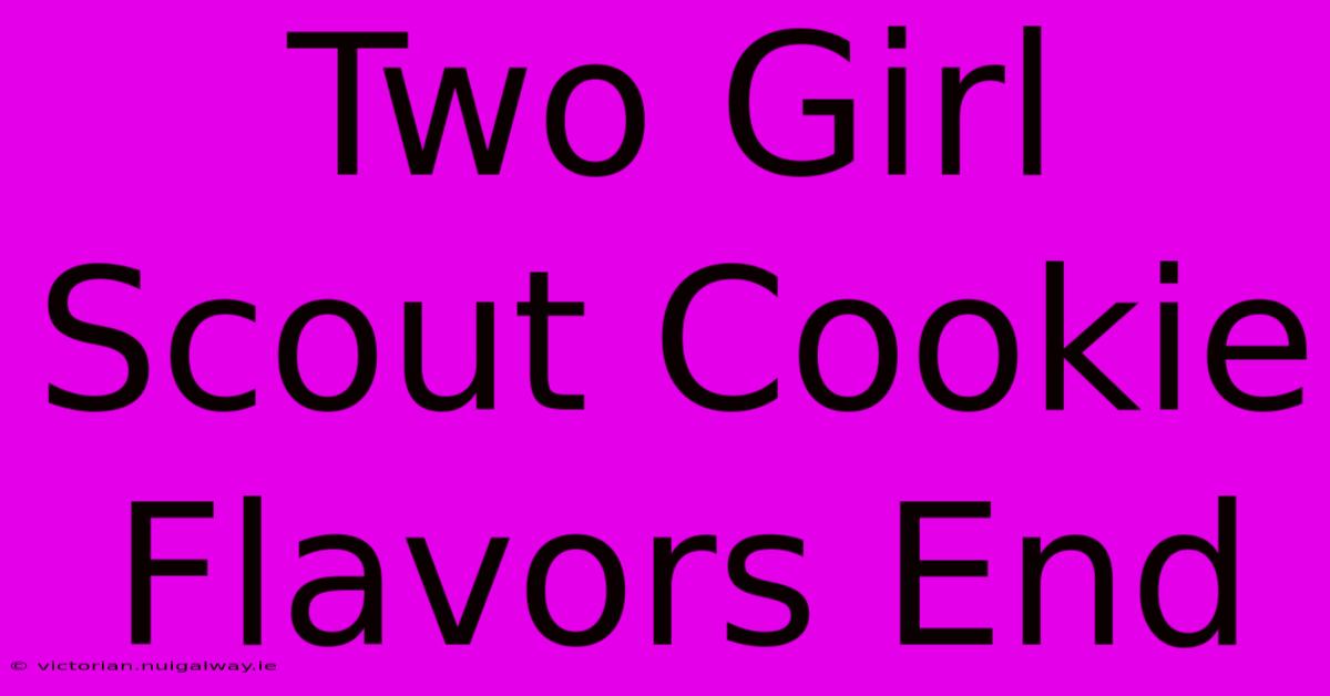 Two Girl Scout Cookie Flavors End