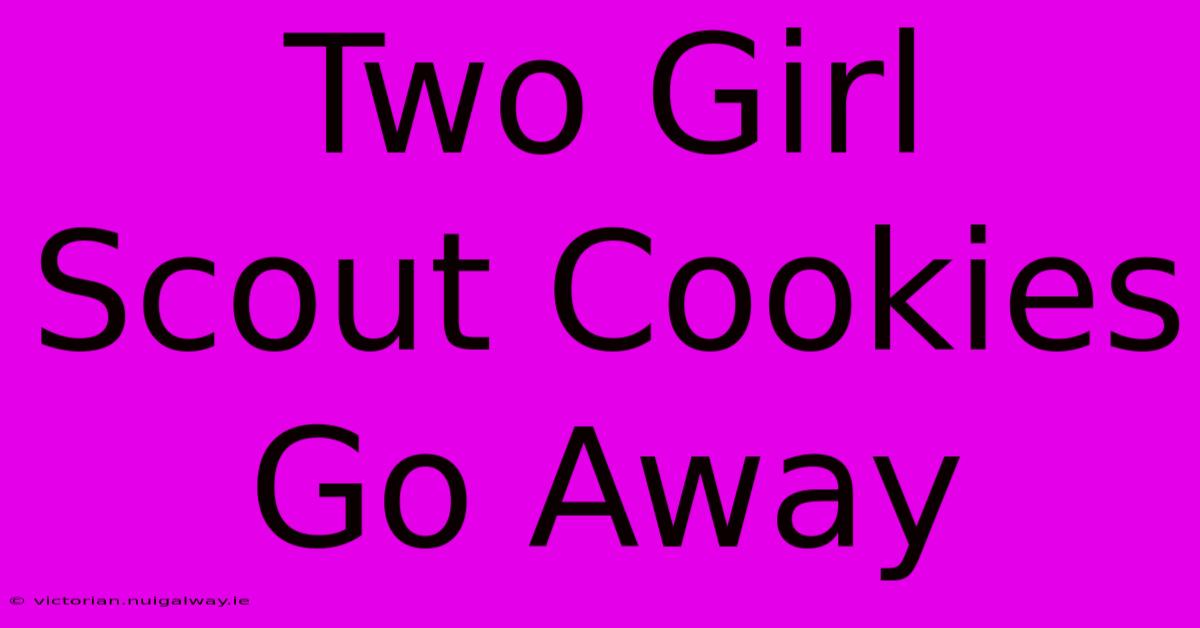 Two Girl Scout Cookies Go Away