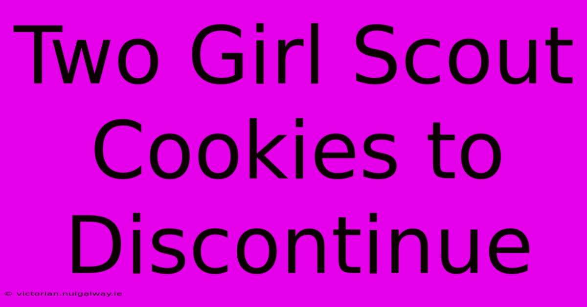 Two Girl Scout Cookies To Discontinue