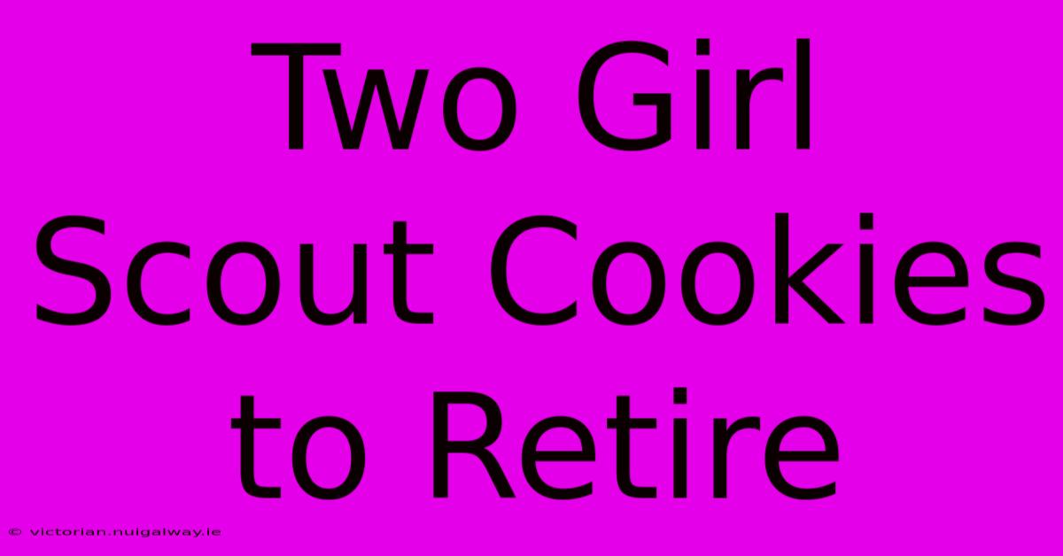 Two Girl Scout Cookies To Retire