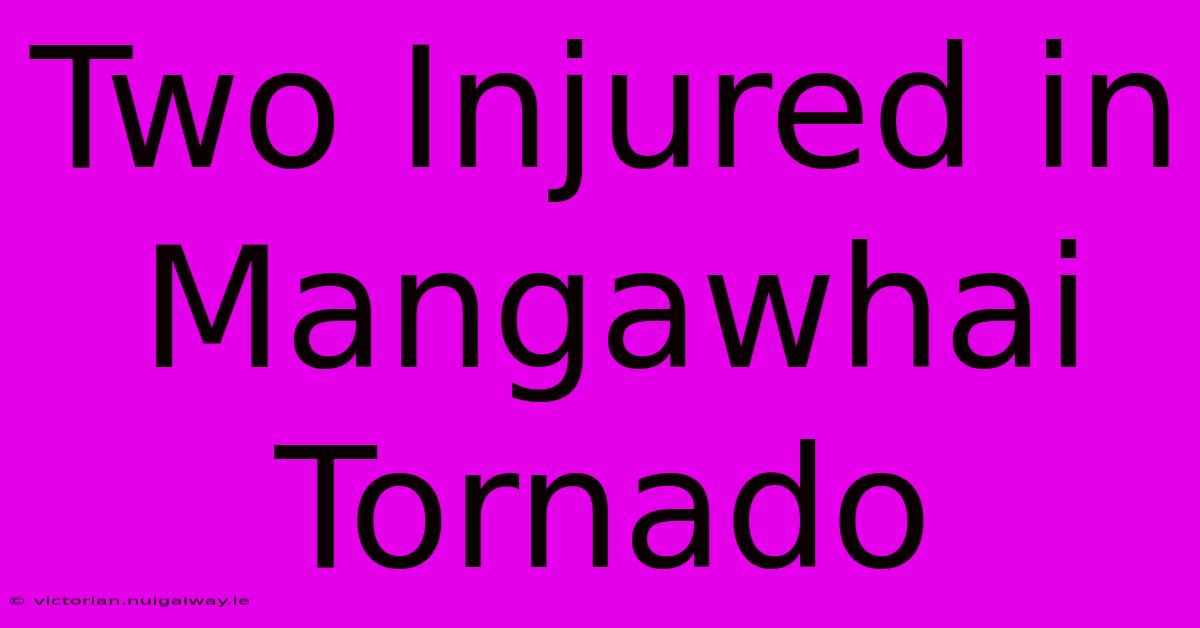 Two Injured In Mangawhai Tornado