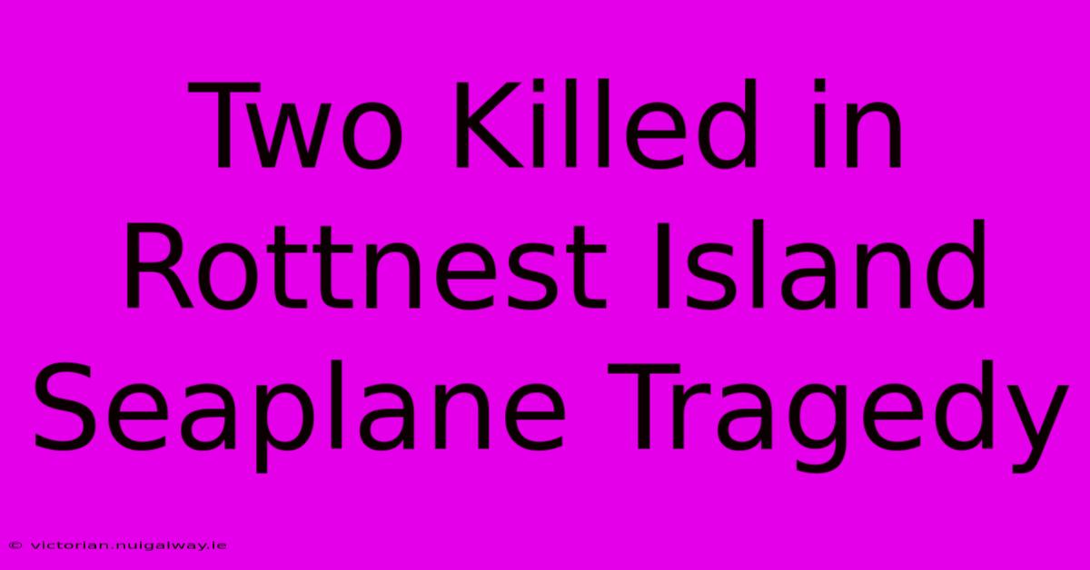 Two Killed In Rottnest Island Seaplane Tragedy