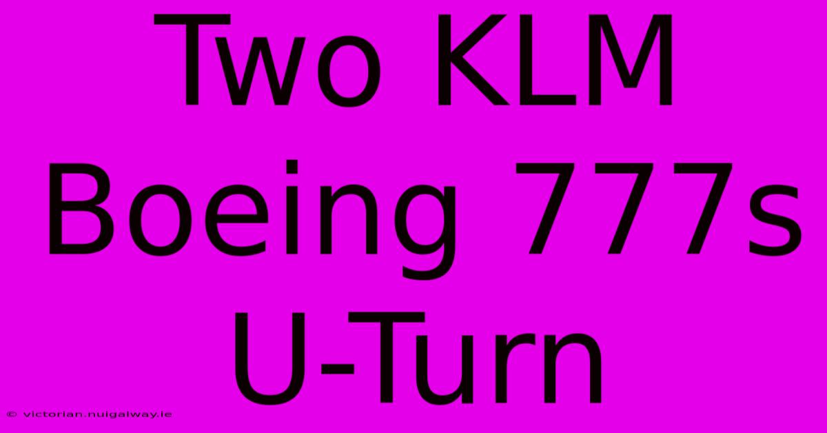 Two KLM Boeing 777s U-Turn