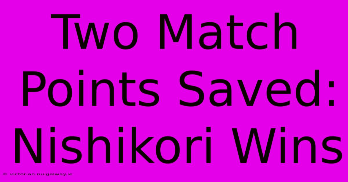 Two Match Points Saved: Nishikori Wins