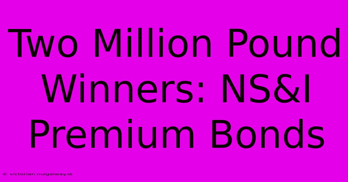 Two Million Pound Winners: NS&I Premium Bonds